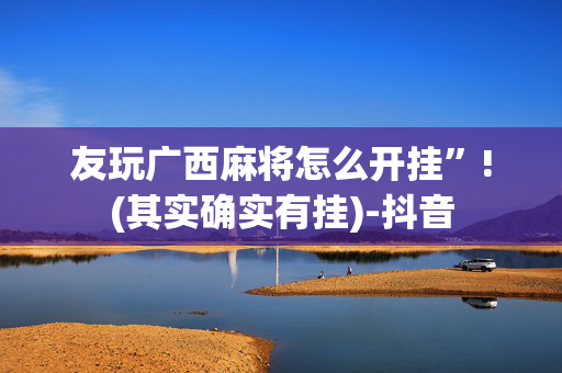 友玩广西麻将怎么开挂”!(其实确实有挂)-抖音
