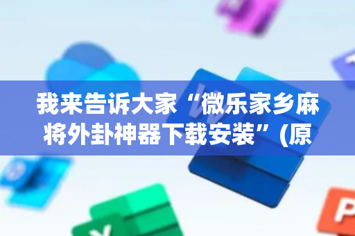 我来告诉大家“微乐家乡麻将外卦神器下载安装”(原来真的有挂)-抖音