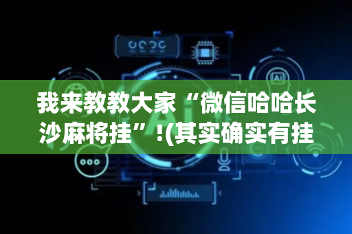我来教教大家“微信哈哈长沙麻将挂”!(其实确实有挂)-抖音