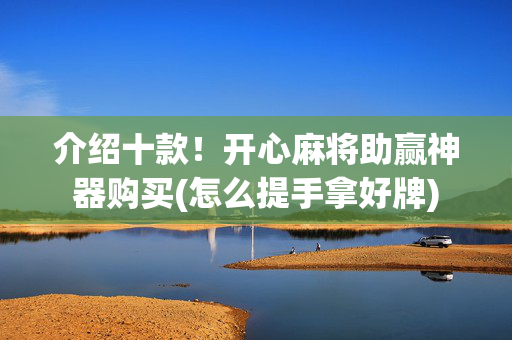 介绍十款！开心麻将助赢神器购买(怎么提手拿好牌)