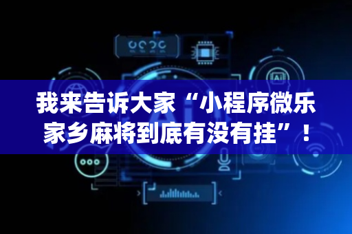我来告诉大家“小程序微乐家乡麻将到底有没有挂”！详细开挂教程（确实真的有挂)-抖音