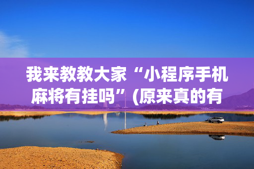 我来教教大家“小程序手机麻将有挂吗”(原来真的有挂)-抖音