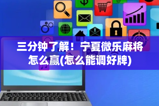 三分钟了解！宁夏微乐麻将怎么赢(怎么能调好牌)