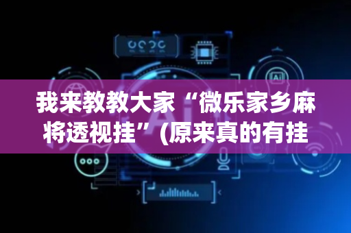我来教教大家“微乐家乡麻将透视挂”(原来真的有挂)-抖音