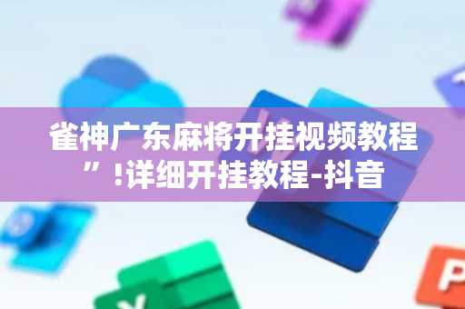 雀神广东麻将开挂视频教程”!详细开挂教程-抖音