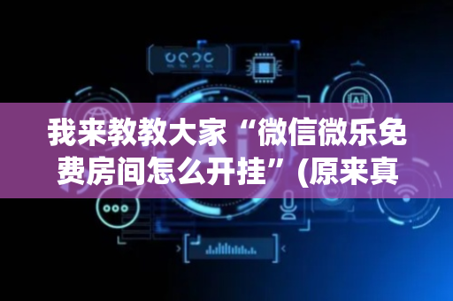我来教教大家“微信微乐免费房间怎么开挂”(原来真的有挂)-抖音