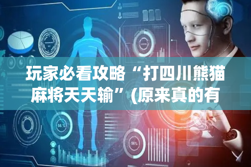 玩家必看攻略“打四川熊猫麻将天天输”(原来真的有挂)-抖音
