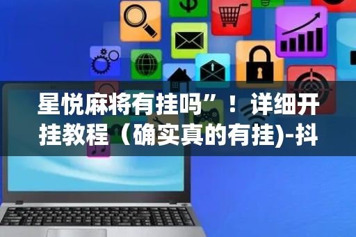 星悦麻将有挂吗”！详细开挂教程（确实真的有挂)-抖音