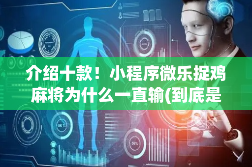 介绍十款！小程序微乐捉鸡麻将为什么一直输(到底是不是有挂)