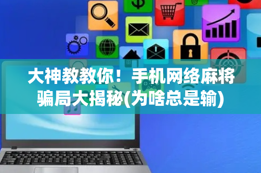大神教教你！手机网络麻将骗局大揭秘(为啥总是输)