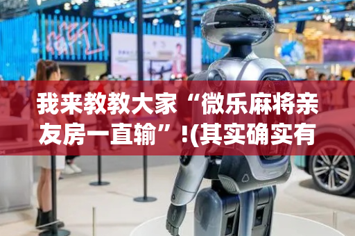 我来教教大家“微乐麻将亲友房一直输”!(其实确实有挂)-抖音