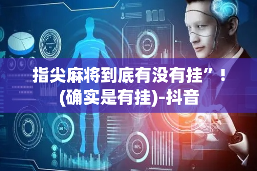 指尖麻将到底有没有挂”!(确实是有挂)-抖音