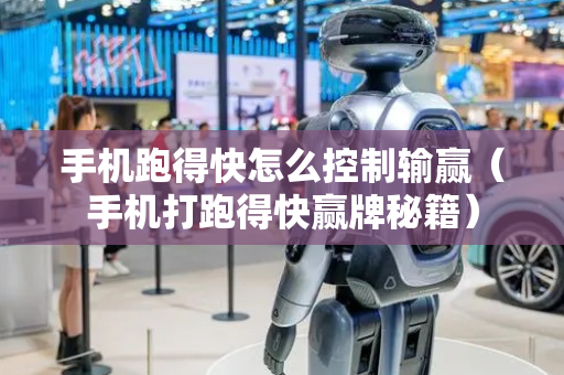 手机跑得快怎么控制输赢（手机打跑得快赢牌秘籍）