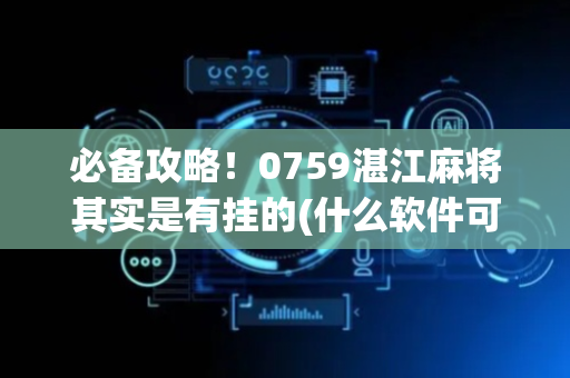 必备攻略！0759湛江麻将其实是有挂的(什么软件可以赢)