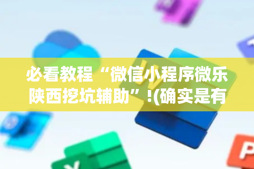 必看教程“微信小程序微乐陕西挖坑辅助”!(确实是有挂)-抖音