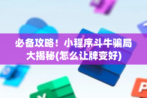 必备攻略！小程序斗牛骗局大揭秘(怎么让牌变好)