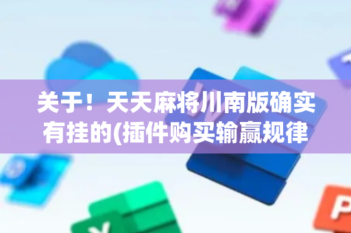 关于！天天麻将川南版确实有挂的(插件购买输赢规律)
