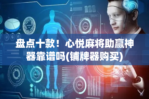 盘点十款！心悦麻将助赢神器靠谱吗(铺牌器购买)