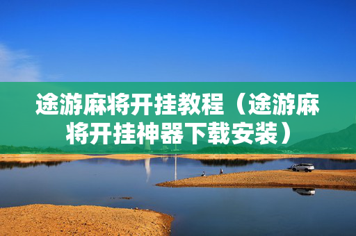 途游麻将开挂教程（途游麻将开挂神器下载安装）