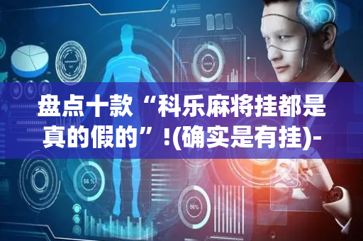 盘点十款“科乐麻将挂都是真的假的”!(确实是有挂)-抖音