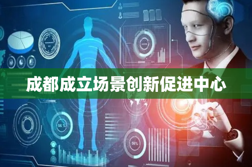 成都成立场景创新促进中心