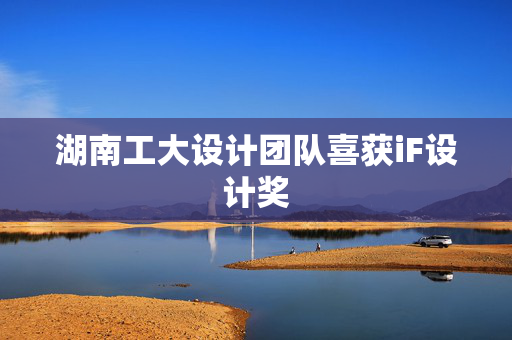 湖南工大设计团队喜获iF设计奖