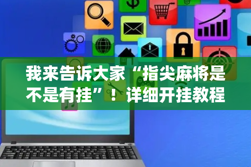 我来告诉大家“指尖麻将是不是有挂”！详细开挂教程（确实真的有挂)-抖音