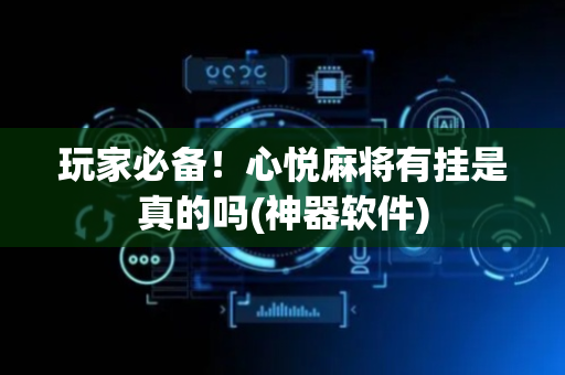 玩家必备！心悦麻将有挂是真的吗(神器软件)