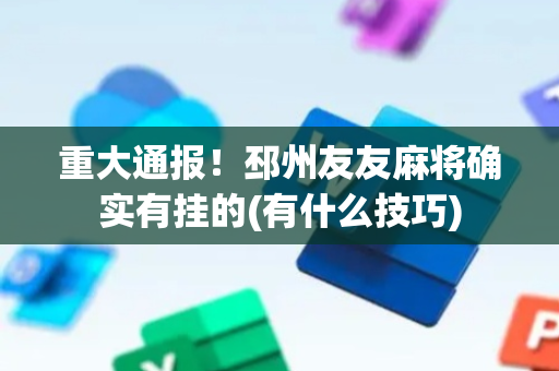 重大通报！邳州友友麻将确实有挂的(有什么技巧)