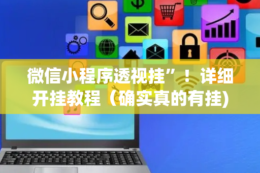 微信小程序透视挂”！详细开挂教程（确实真的有挂)-抖音