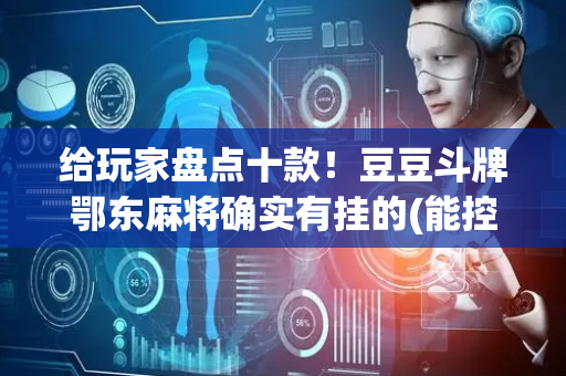 给玩家盘点十款！豆豆斗牌鄂东麻将确实有挂的(能控制输赢吗)