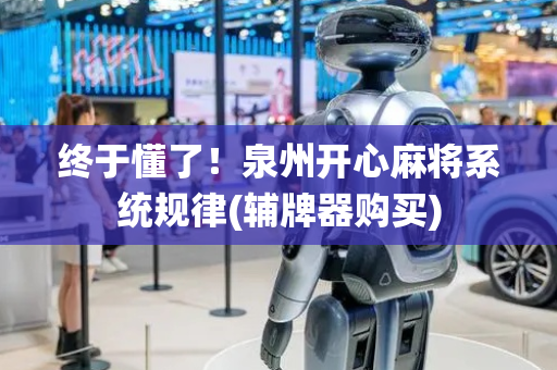 终于懂了！泉州开心麻将系统规律(辅牌器购买)