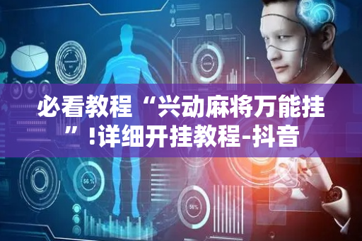 必看教程“兴动麻将万能挂”!详细开挂教程-抖音