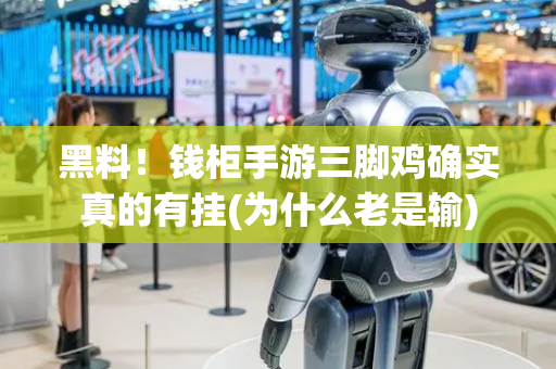黑料！钱柜手游三脚鸡确实真的有挂(为什么老是输)