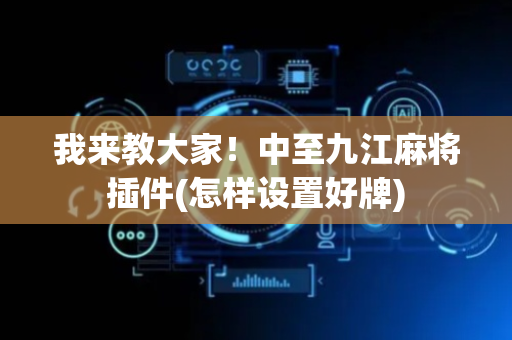 我来教大家！中至九江麻将插件(怎样设置好牌)
