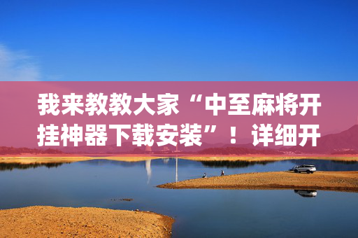 我来教教大家“中至麻将开挂神器下载安装”！详细开挂教程（确实真的有挂)-抖音