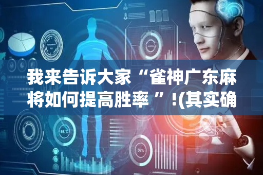 我来告诉大家“雀神广东麻将如何提高胜率 ”!(其实确实有挂)-抖音