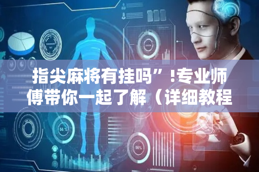 指尖麻将有挂吗”!专业师傅带你一起了解（详细教程）-抖音