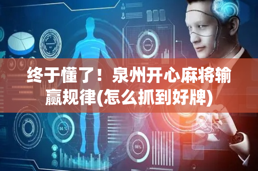 终于懂了！泉州开心麻将输赢规律(怎么抓到好牌)