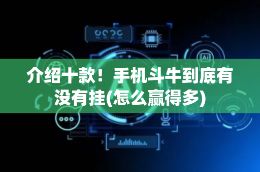 介绍十款！手机斗牛到底有没有挂(怎么赢得多)