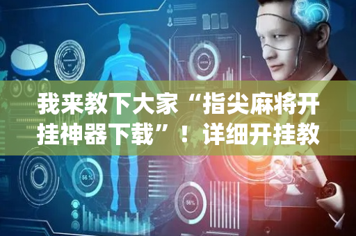 我来教下大家“指尖麻将开挂神器下载”！详细开挂教程（确实真的有挂)-抖音