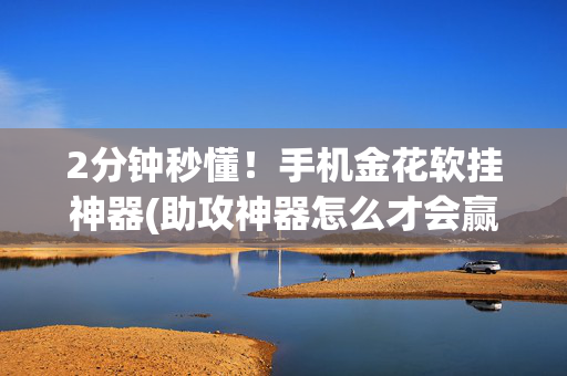 2分钟秒懂！手机金花软挂神器(助攻神器怎么才会赢)