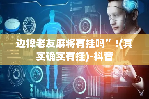 边锋老友麻将有挂吗”!(其实确实有挂)-抖音