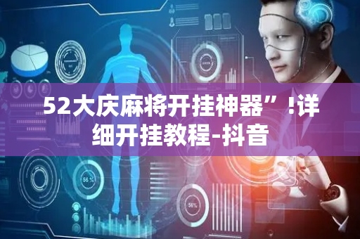 52大庆麻将开挂神器”!详细开挂教程-抖音