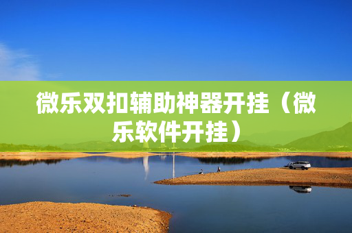 微乐双扣辅助神器开挂（微乐软件开挂）