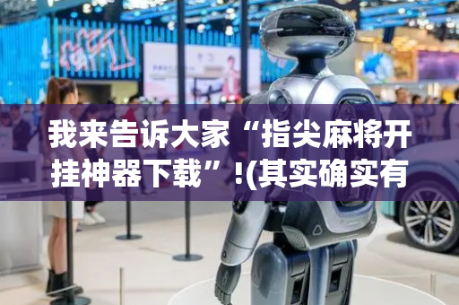 我来告诉大家“指尖麻将开挂神器下载”!(其实确实有挂)-抖音