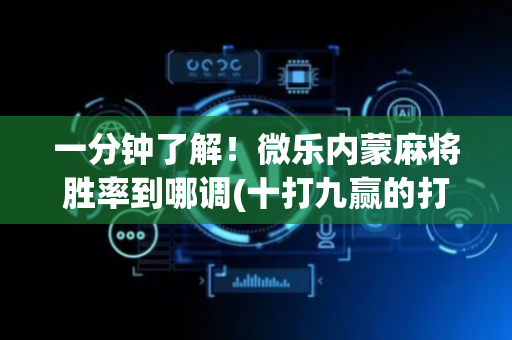 一分钟了解！微乐内蒙麻将胜率到哪调(十打九赢的打法)