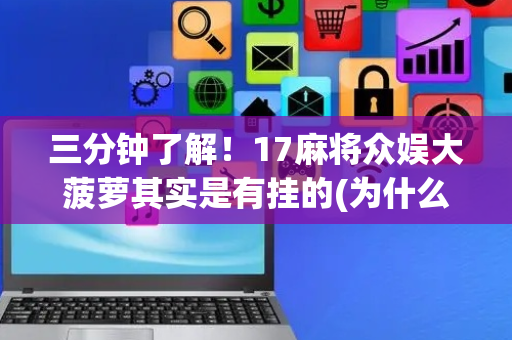 三分钟了解！17麻将众娱大菠萝其实是有挂的(为什么一直输)