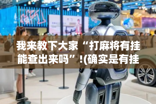 我来教下大家“打麻将有挂能查出来吗”!(确实是有挂)-抖音
