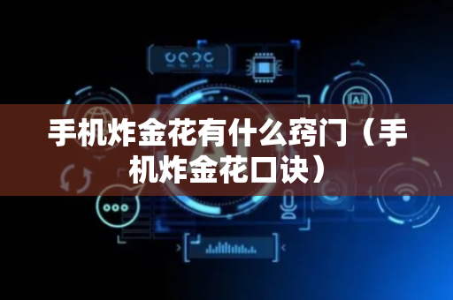 手机炸金花有什么窍门（手机炸金花口诀）